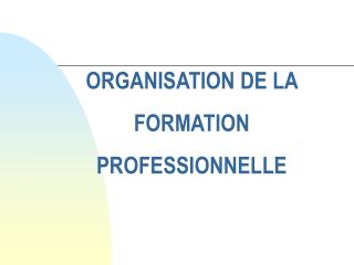 ORGANISATION DE LA FORMATION PROFESSIONNELLE