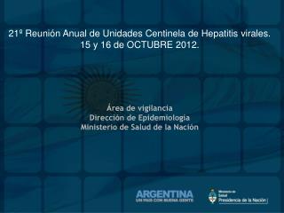 21º Reunión Anual de Unidades Centinela de Hepatitis virales. 15 y 16 de OCTUBRE 2012.