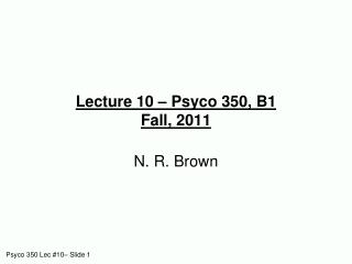 Lecture 10 – Psyco 350, B1 Fall, 2011