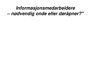 Informasjonsmedarbeidere – nødvendig onde eller døråpner?&quot;