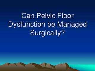 Can Pelvic Floor Dysfunction be Managed Surgically?