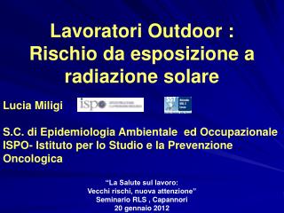 Lavoratori Outdoor : Rischio da esposizione a radiazione solare Lucia Miligi