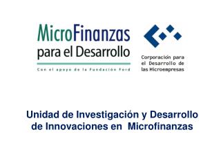 Unidad de Investigación y Desarrollo de Innovaciones en Microfinanzas