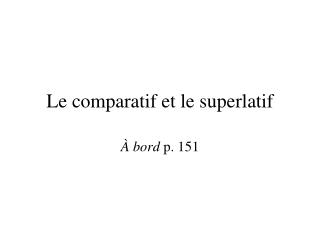 Le comparatif et le superlatif