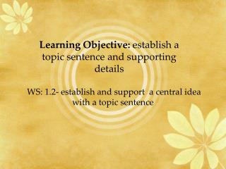WS: 1.2- establish and support a central idea with a topic sentence