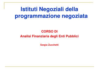 Istituti Negoziali della programmazione negoziata CORSO DI Analisi Finanziaria degli Enti Pubblici