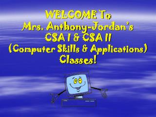 WELCOME To Mrs. Anthony-Jordan’s CSA I &amp; CSA II (Computer Skills &amp; Applications) Classes!