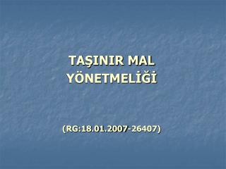 TAŞINIR MAL YÖNETMELİĞİ (RG:18.01.2007-26407)