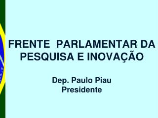 FRENTE PARLAMENTAR DA PESQUISA E INOVAÇÃO Dep. Paulo Piau Presidente