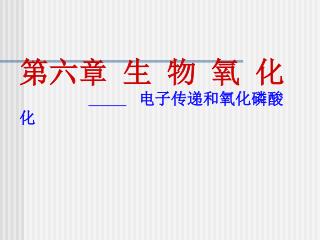 第六章 生 物 氧 化 ______ 电子传递和氧化磷酸化