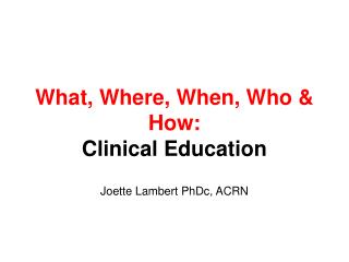 What, Where, When, Who &amp; How: Clinical Education