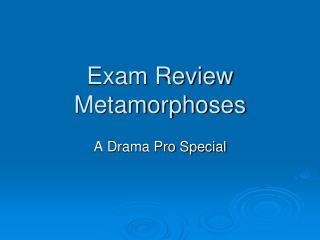 Exam Review Metamorphoses