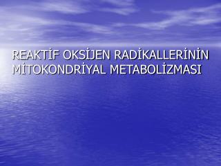 REAKTİF OKSİJEN RADİKALLERİNİN MİTOKONDRİYAL METABOLİZMASI