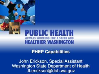 PHEP Capabilities John Erickson, Special Assistant Washington State Department of Health