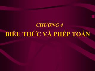 CHƯƠNG 4 BIỂU THỨC VÀ PHÉP TOÁN