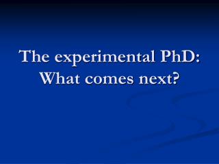 The experimental PhD: What comes next?