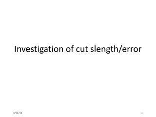 Investigation of cut slength/error