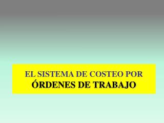 EL SISTEMA DE COSTEO POR ÓRDENES DE TRABAJO