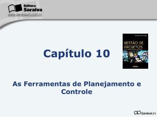 Capítulo 10 As Ferramentas de Planejamento e Controle