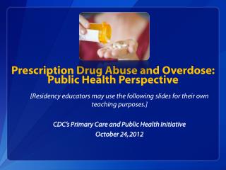 Prescription Drug Abuse and Overdose: Public Health Perspective