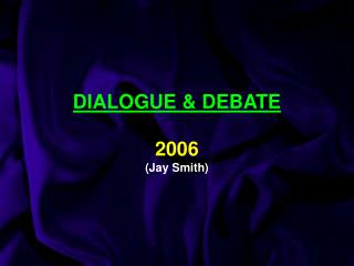 DIALOGUE &amp; DEBATE 2006 (Jay Smith)