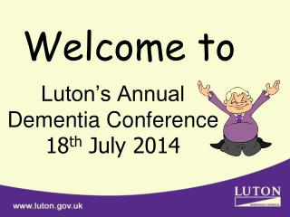 Luton’s Annual Dementia Conference 18 th July 2014