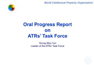 Oral Progress Report on ATRs’ Task Force Young-Woo Yun Leader of the ATRs’ Task Force