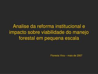 Analise da reforma institucional e impacto sobre viabilidade do manejo forestal em pequena escala