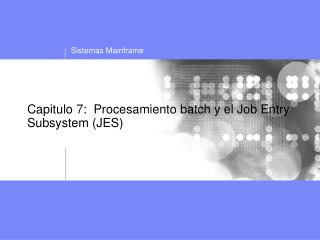 Capitulo 7: Procesamiento batch y el Job Entry Subsystem (JES)