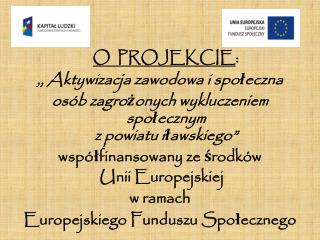 O PROJEKCIE : ,, Aktywizacja zawodowa i społeczna