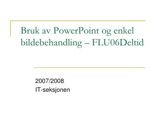 Bruk av PowerPoint og enkel bildebehandling – FLU06Deltid