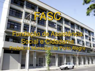 FASC Fundação de Assistência Social e Cidadania Prefeitura Municipal de Porto Alegre