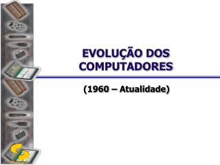 EVOLUÇÃO DOS COMPUTADORES