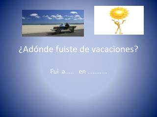 ¿Adónde fuiste de vacaciones?