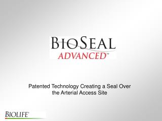 Patented Technology Creating a Seal Over the Arterial Access Site