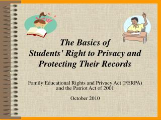 Family Educational Rights and Privacy Act (FERPA) and the Patriot Act of 2001 October 2010