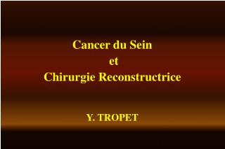 Cancer du Sein et Chirurgie Reconstructrice Y. TROPET