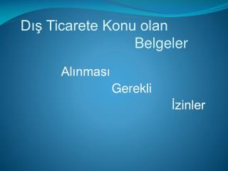 Dış Ticarete Konu olan 							Belgeler