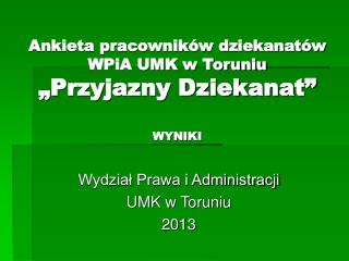 Ankieta pracowników dziekanatów WPiA UMK w Toruniu „Przyjazny Dziekanat” WYNIKI