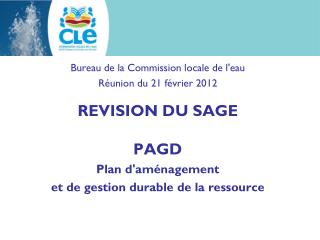 Bureau de la Commission locale de l'eau Réunion du 21 février 2012 REVISION DU SAGE PAGD