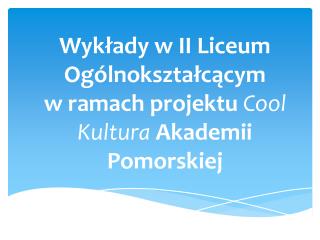 Wykłady w II Liceum Ogólnokształcącym w ramach projektu Cool Kultura Akademii Pomorskiej