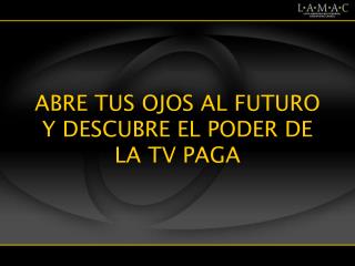 ABRE TUS OJOS AL FUTURO Y DESCUBRE EL PODER DE LA TV PAGA