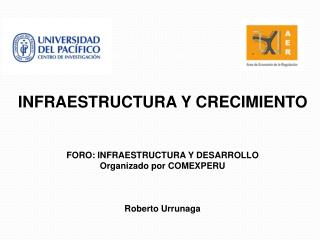 INFRAESTRUCTURA Y CRECIMIENTO FORO: INFRAESTRUCTURA Y DESARROLLO Organizado por COMEXPERU