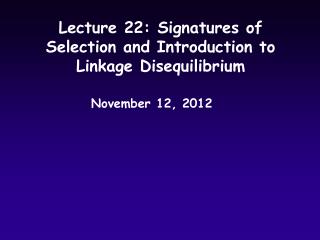 Lecture 22: Signatures of Selection and Introduction to Linkage Disequilibrium