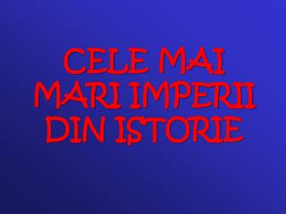 CELE MAI MARI IMPERII DIN ISTORIE