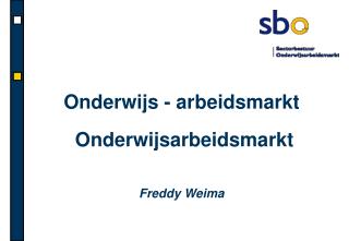 Onderwijs - arbeidsmarkt Onderwijsarbeidsmarkt Freddy Weima