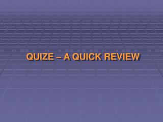 QUIZE – A QUICK REVIEW