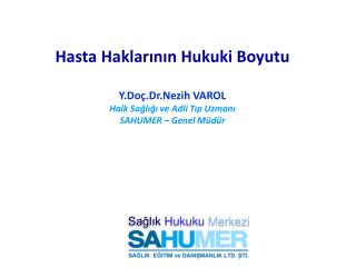 Hasta Haklarının Hukuki Boyutu Y.Doç.Dr.Nezih VAROL Halk Sağlığı ve Adli Tıp Uzmanı