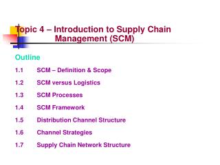 Topic 4 – Introduction to Supply Chain 			Management (SCM) Outline 1.1		SCM – Definition &amp; Scope