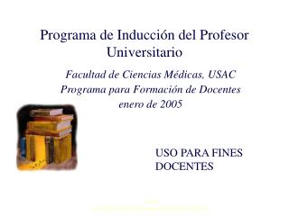 Facultad de Ciencias Médicas, USAC Programa para Formación de Docentes enero de 2005